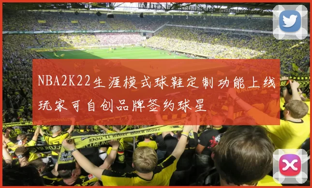 NBA2K22生涯模式球鞋定制功能上线玩家可自创品牌签约球星