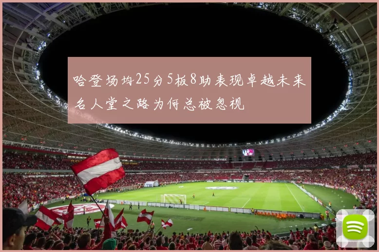 哈登场均25分5板8助表现卓越未来名人堂之路为何总被忽视