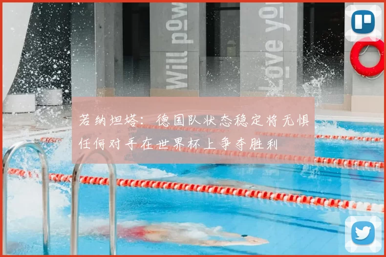 若纳坦塔：德国队状态稳定将无惧任何对手在世界杯上争夺胜利