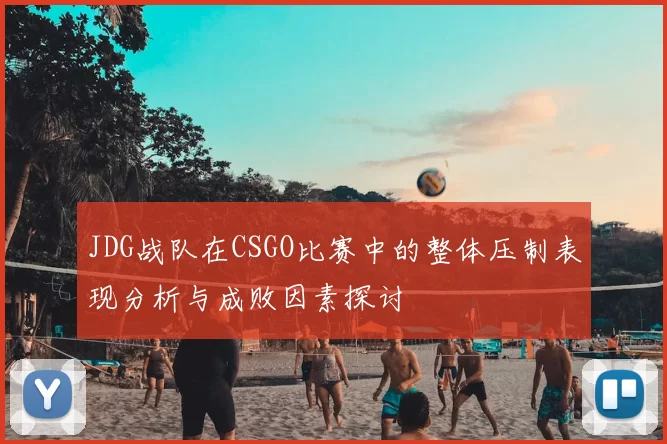 JDG战队在CSGO比赛中的整体压制表现分析与成败因素探讨