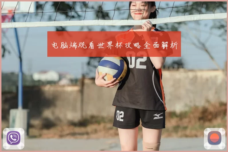 电脑端观看世界杯攻略全面解析