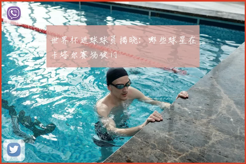 世界杯进球球员揭晓:哪些球星在卡塔尔赛场破门