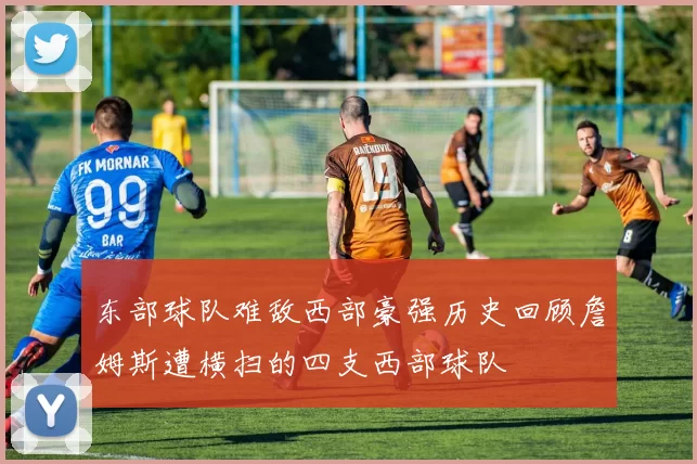 东部球队难敌西部豪强历史回顾詹姆斯遭横扫的四支西部球队
