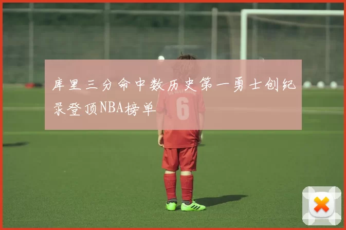 库里三分命中数历史第一勇士创纪录登顶NBA榜单