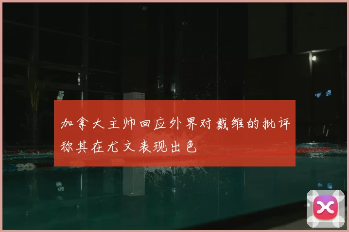 加拿大主帅回应外界对戴维的批评称其在尤文表现出色