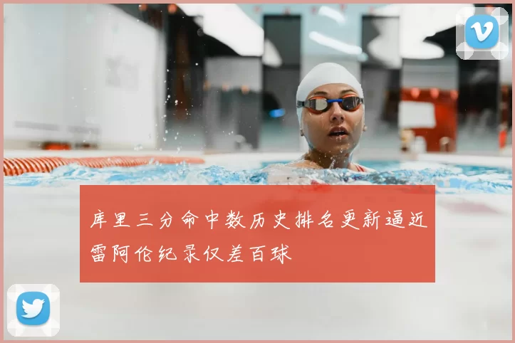 库里三分命中数历史排名更新逼近雷阿伦纪录仅差百球