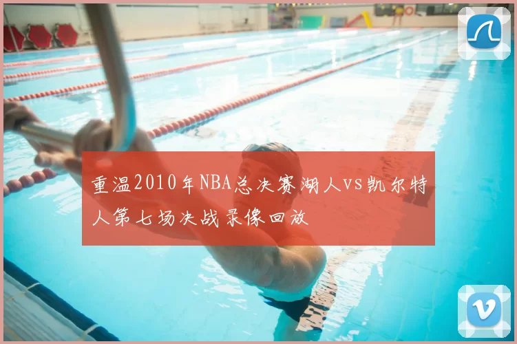 重温2010年NBA总决赛湖人vs凯尔特人第七场决战录像回放
