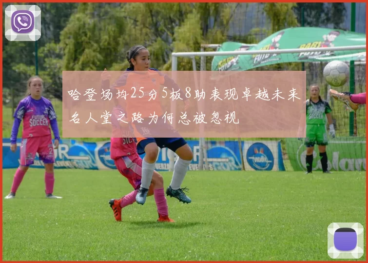 哈登场均25分5板8助表现卓越未来名人堂之路为何总被忽视