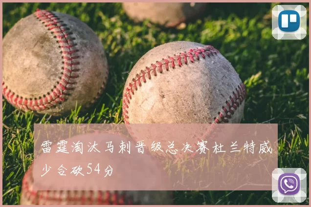 雷霆淘汰马刺晋级总决赛杜兰特威少合砍54分