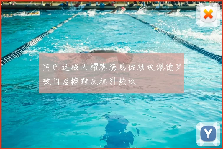 阿巴连线闪耀赛场恩佐助攻佩德罗破门后擦鞋庆祝引热议