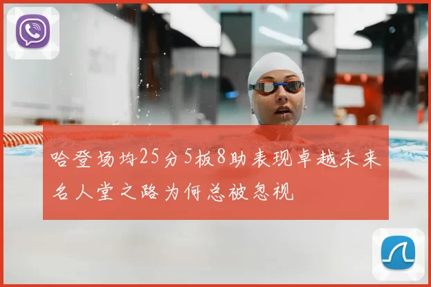哈登场均25分5板8助表现卓越未来名人堂之路为何总被忽视