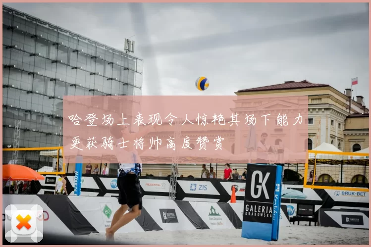 哈登场上表现令人惊艳其场下能力更获骑士将帅高度赞赏