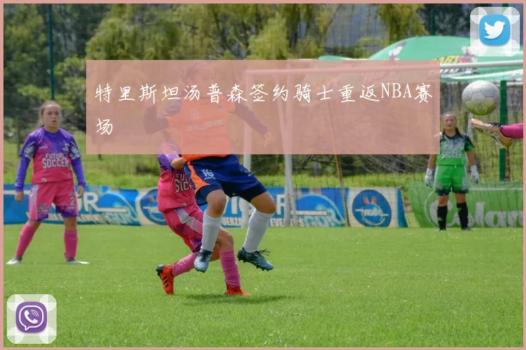 特里斯坦汤普森签约骑士重返NBA赛场