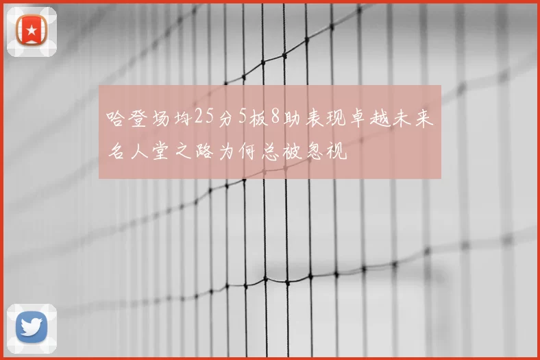 哈登场均25分5板8助表现卓越未来名人堂之路为何总被忽视