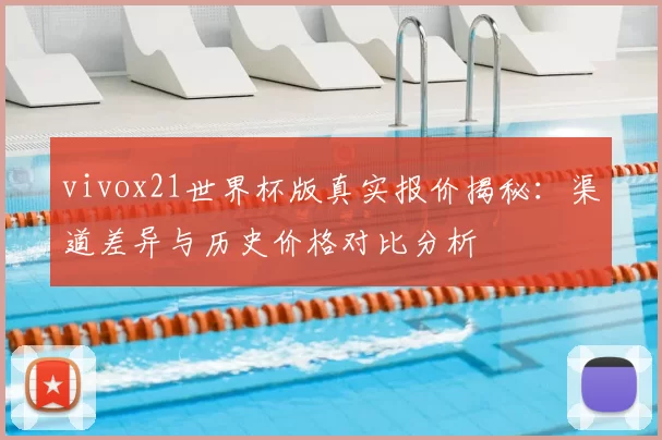 vivox21世界杯版真实报价揭秘:渠道差异与历史价格对比分析