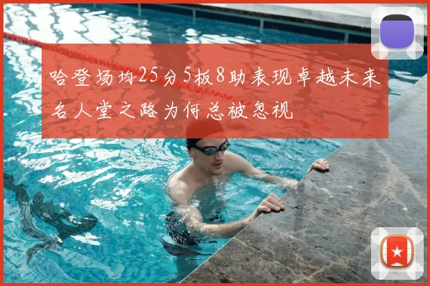 哈登场均25分5板8助表现卓越未来名人堂之路为何总被忽视