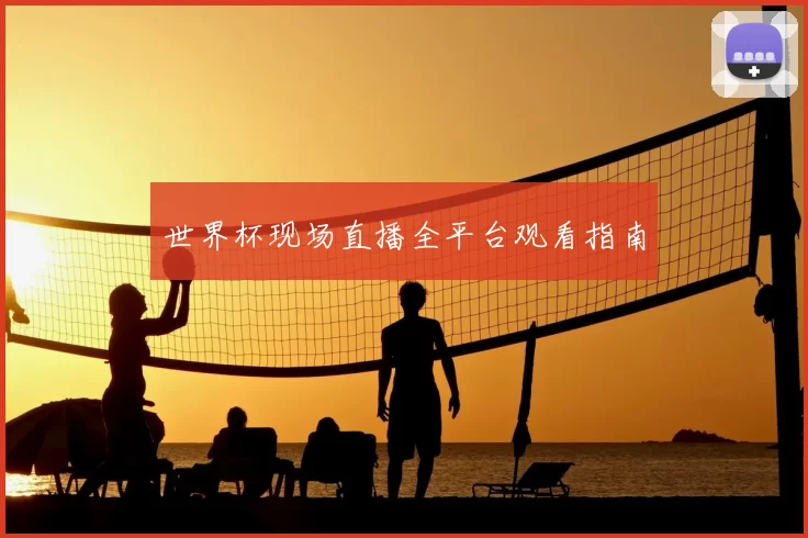 世界杯现场直播全平台观看指南